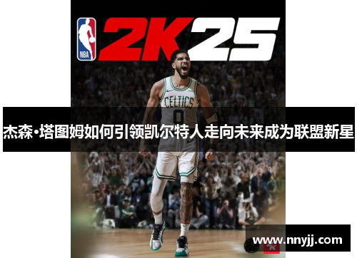 杰森·塔图姆如何引领凯尔特人走向未来成为联盟新星