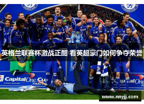 英格兰联赛杯激战正酣 看英超豪门如何争夺荣誉