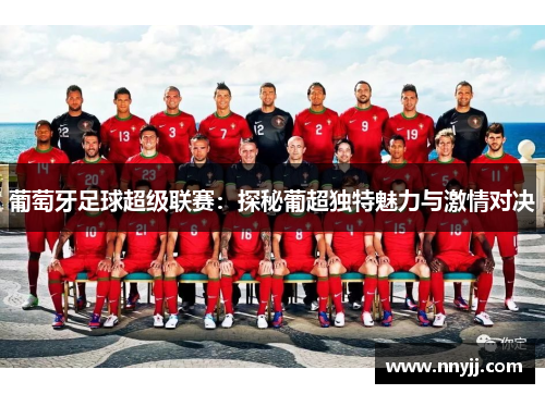 葡萄牙足球超级联赛：探秘葡超独特魅力与激情对决